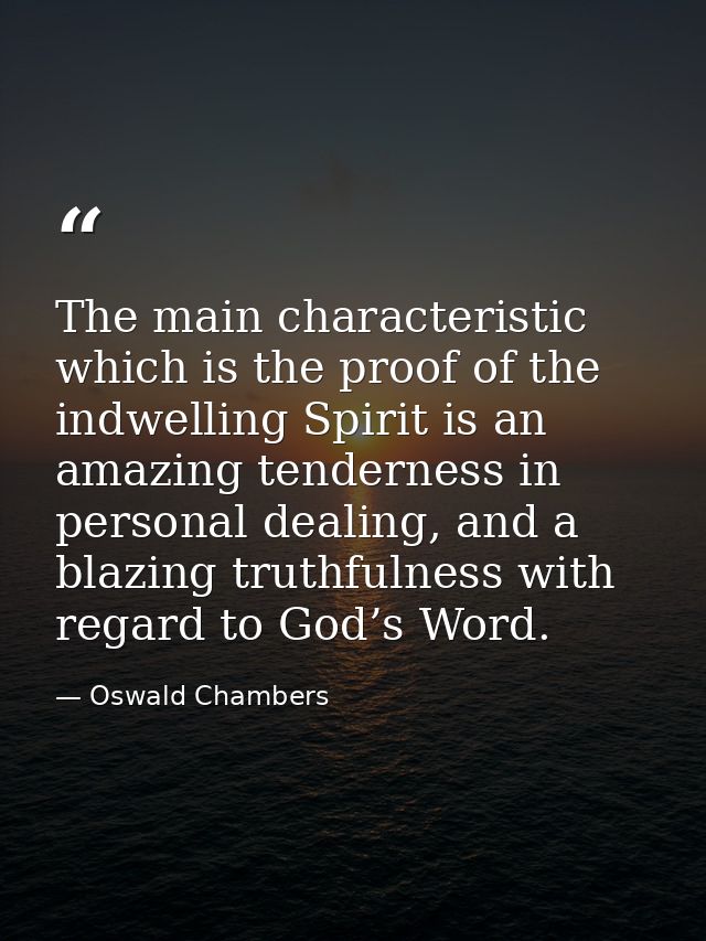 The main characteristic which is the proof of the indwelling Spirit is an amazing tenderness in personal dealing, and a  — Oswald Chambers