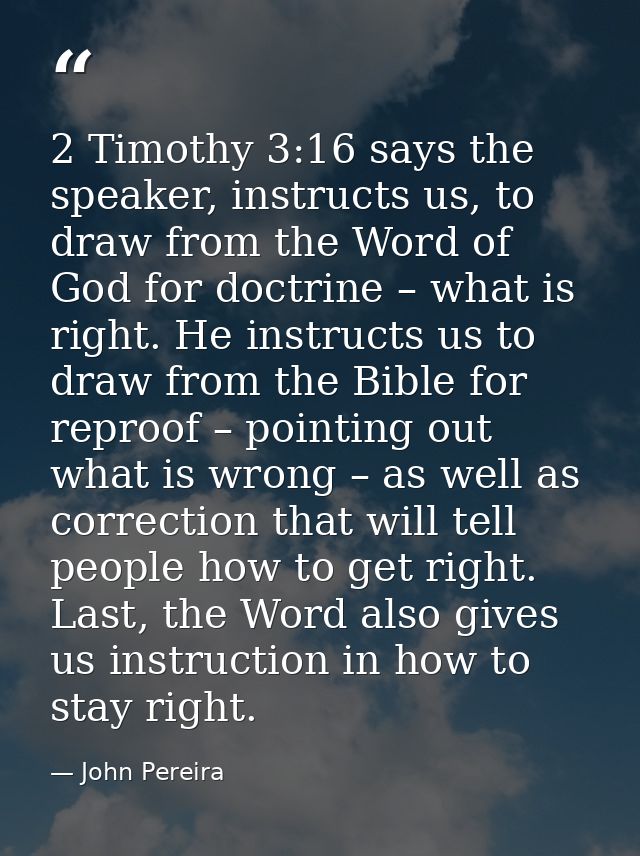 2 Timothy 3:16 says the speaker, instructs us, to draw from the Word of God for doctrine – what is right. He instructs u — John Pereira