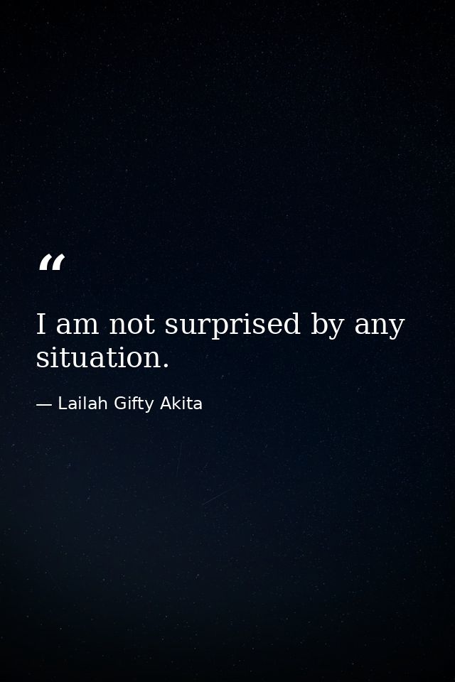 I am not surprised by any situation. — Lailah Gifty Akita