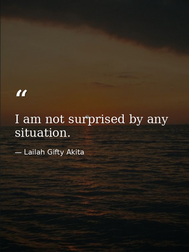 I am not surprised by any situation. — Lailah Gifty Akita