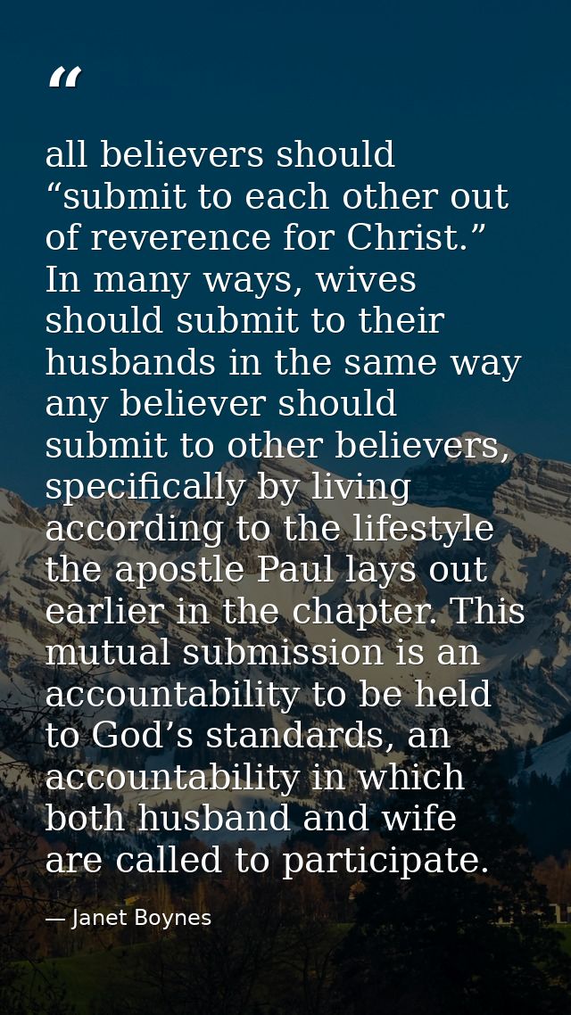 all believers should “submit to each other out of reverence for Christ.” In many ways, wives should submit to their husb — Janet Boynes