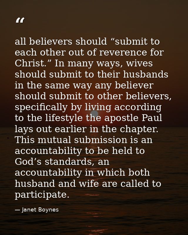 all believers should “submit to each other out of reverence for Christ.” In many ways, wives should submit to their husb — Janet Boynes