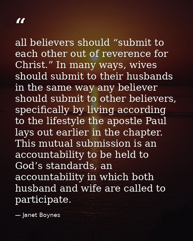 all believers should “submit to each other out of reverence for Christ.” In many ways, wives should submit to their husb — Janet Boynes