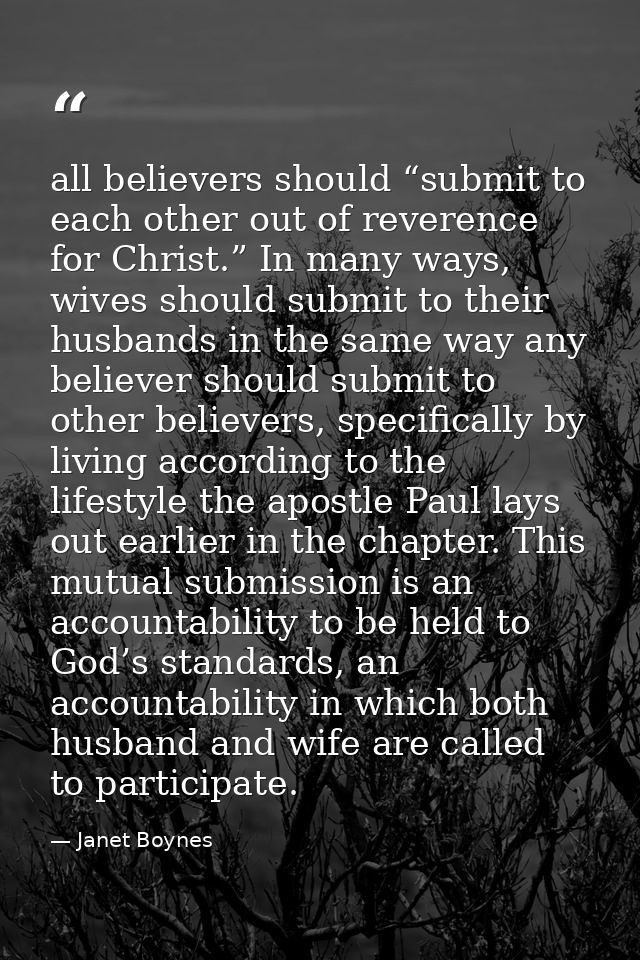 all believers should “submit to each other out of reverence for Christ.” In many ways, wives should submit to their husb — Janet Boynes