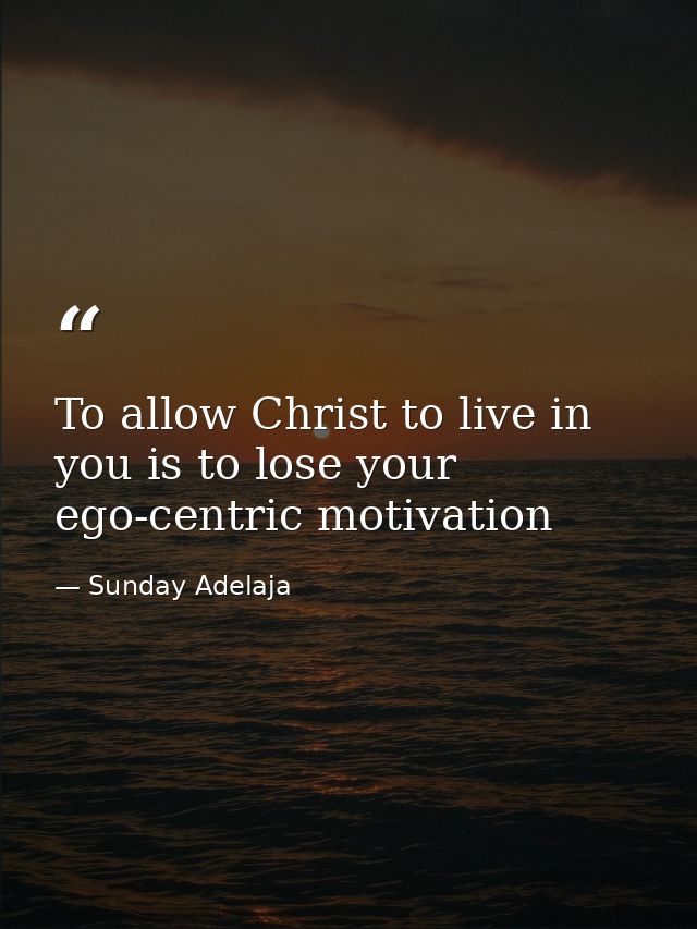 To allow Christ to live in you is to lose your ego-centric motivation — Sunday Adelaja