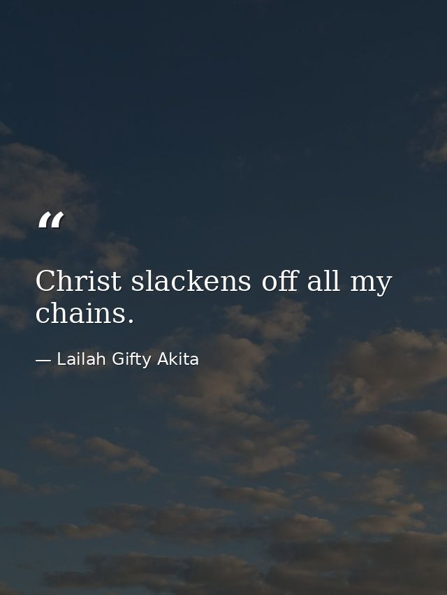 Christ slackens off all my chains. — Lailah Gifty Akita
