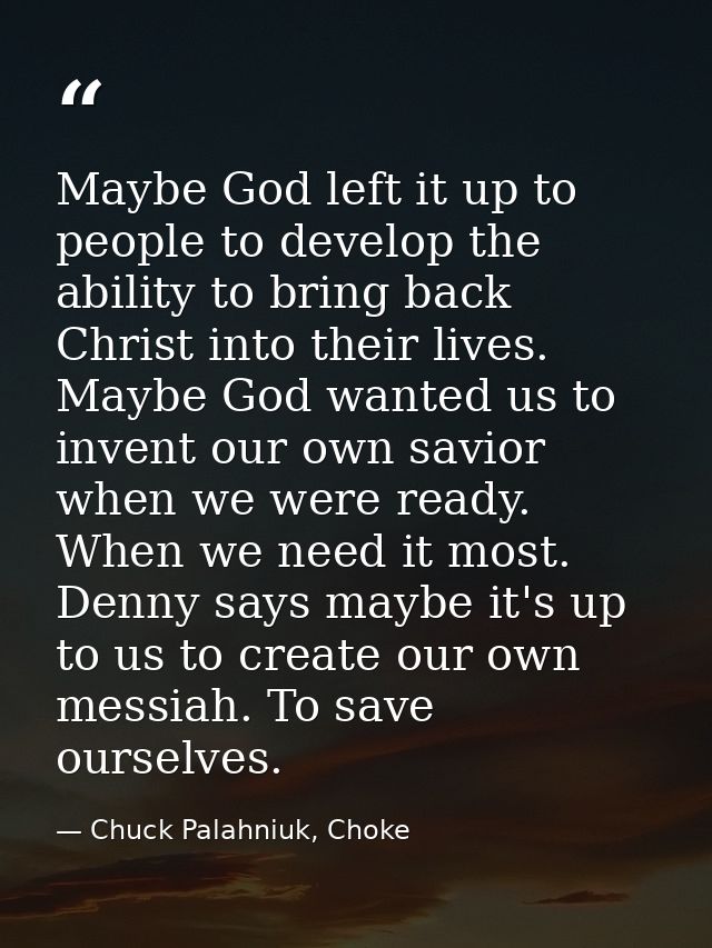 Maybe God left it up to people to develop the ability to bring back Christ into their lives. Maybe God wanted us to inve — Chuck Palahniuk, Choke