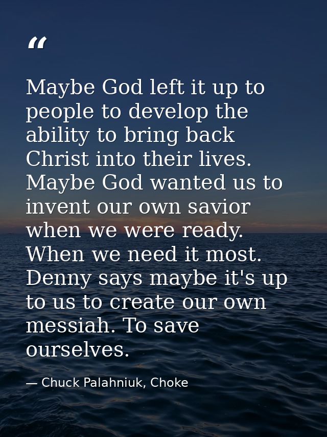Maybe God left it up to people to develop the ability to bring back Christ into their lives. Maybe God wanted us to inve — Chuck Palahniuk, Choke