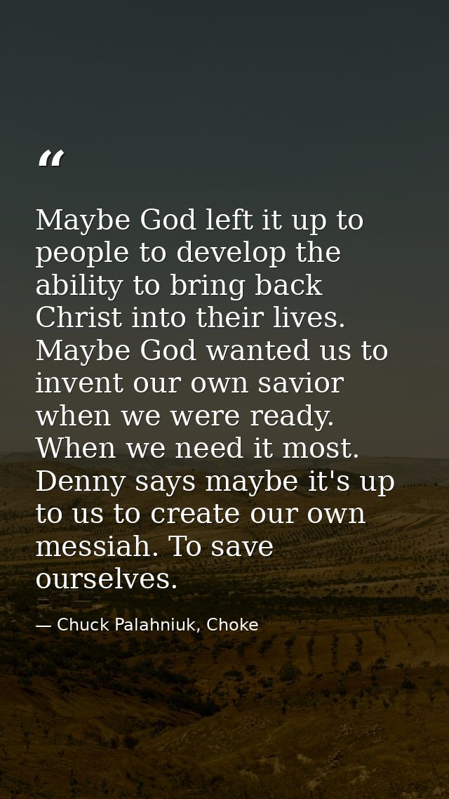 Maybe God left it up to people to develop the ability to bring back Christ into their lives. Maybe God wanted us to inve — Chuck Palahniuk, Choke