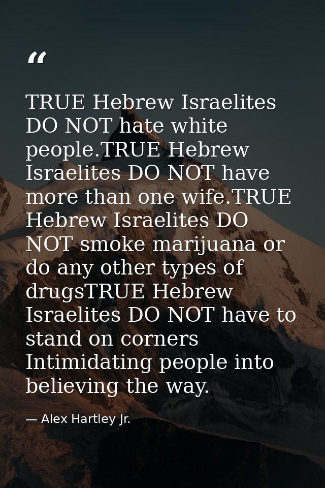 TRUE Hebrew Israelites DO NOT hate white people.TRUE Hebrew Israelites DO NOT have more than one wife.TRUE Hebrew Israel — Alex Hartley Jr.