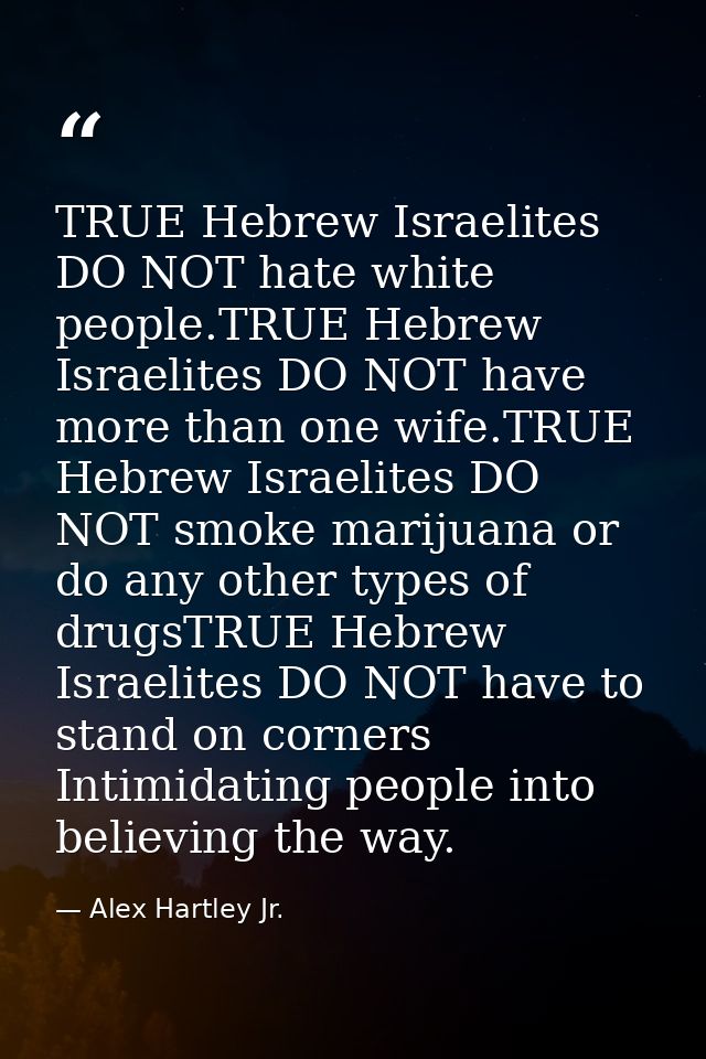TRUE Hebrew Israelites DO NOT hate white people.TRUE Hebrew Israelites DO NOT have more than one wife.TRUE Hebrew Israel — Alex Hartley Jr.