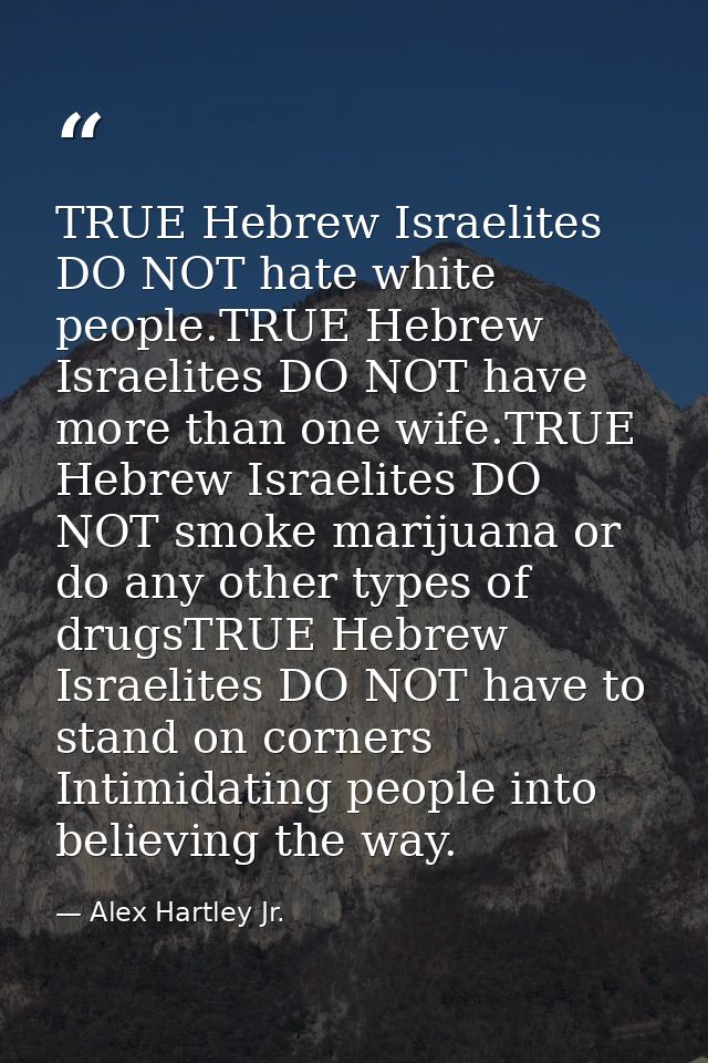 TRUE Hebrew Israelites DO NOT hate white people.TRUE Hebrew Israelites DO NOT have more than one wife.TRUE Hebrew Israel — Alex Hartley Jr.