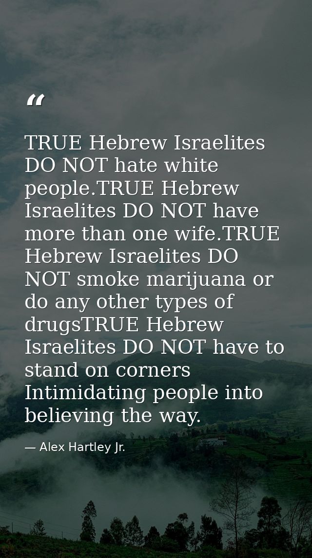 TRUE Hebrew Israelites DO NOT hate white people.TRUE Hebrew Israelites DO NOT have more than one wife.TRUE Hebrew Israel — Alex Hartley Jr.
