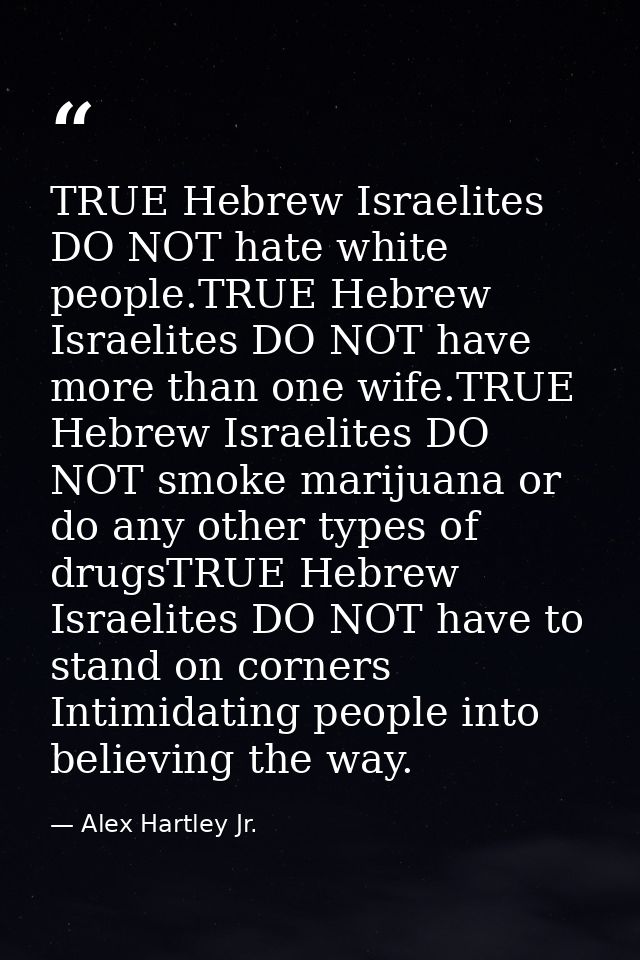 TRUE Hebrew Israelites DO NOT hate white people.TRUE Hebrew Israelites DO NOT have more than one wife.TRUE Hebrew Israel — Alex Hartley Jr.