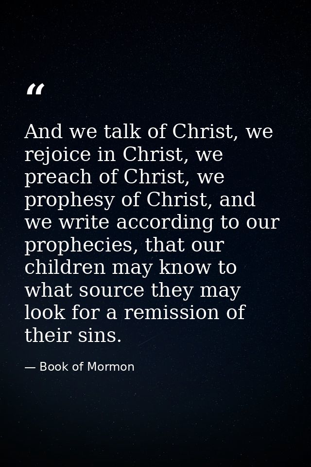 And we talk of Christ, we rejoice in Christ, we preach of Christ, we prophesy of Christ, and we write according to our p — Book of Mormon