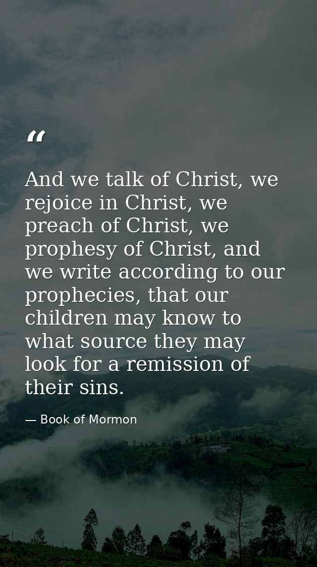 And we talk of Christ, we rejoice in Christ, we preach of Christ, we prophesy of Christ, and we write according to our p — Book of Mormon