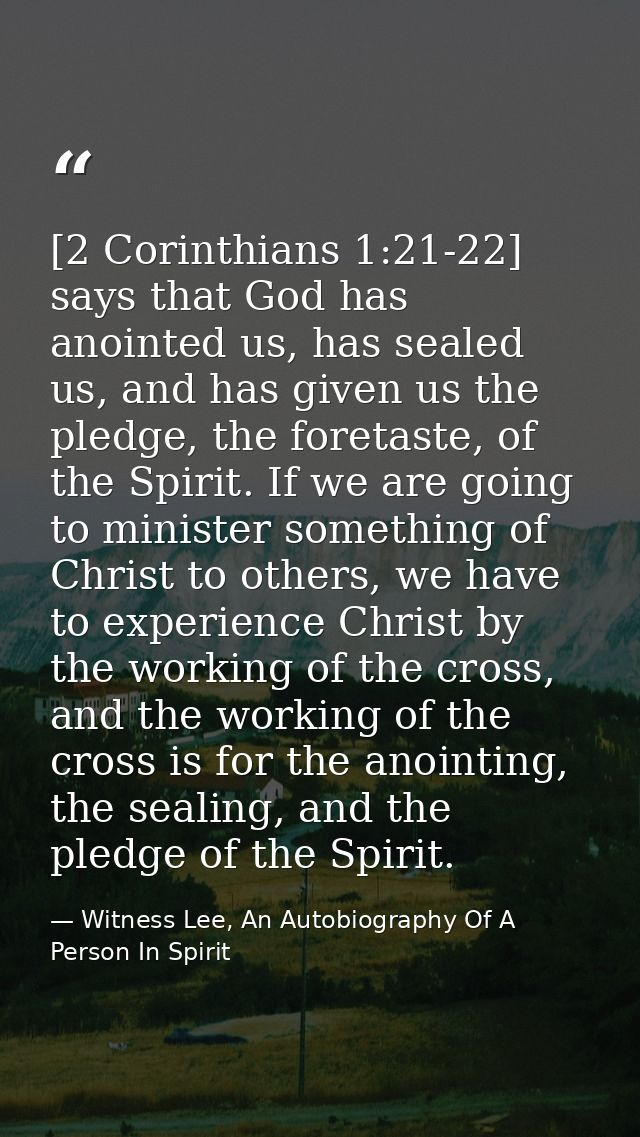 [2 Corinthians 1:21-22] says that God has anointed us, has sealed us, and has given us the pledge, the foretaste, of the — Witness Lee, An Autobiography Of A Person In Spirit