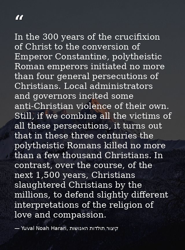 In the 300 years of the crucifixion of Christ to the conversion of Emperor Constantine, polytheistic Roman emperors init — Yuval Noah Harari, קיצור תולדות האנושות