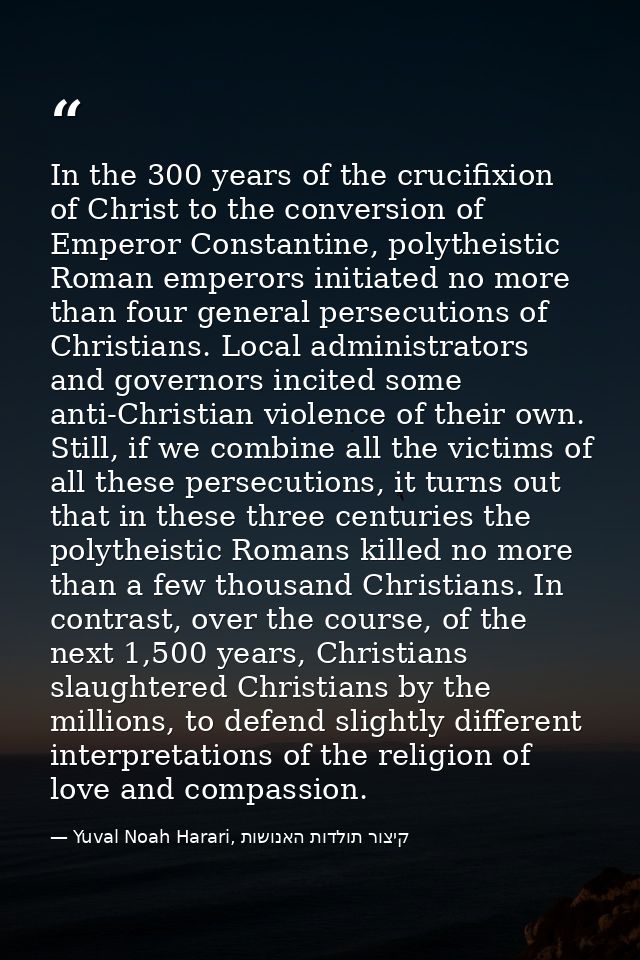 In the 300 years of the crucifixion of Christ to the conversion of Emperor Constantine, polytheistic Roman emperors init — Yuval Noah Harari, קיצור תולדות האנושות