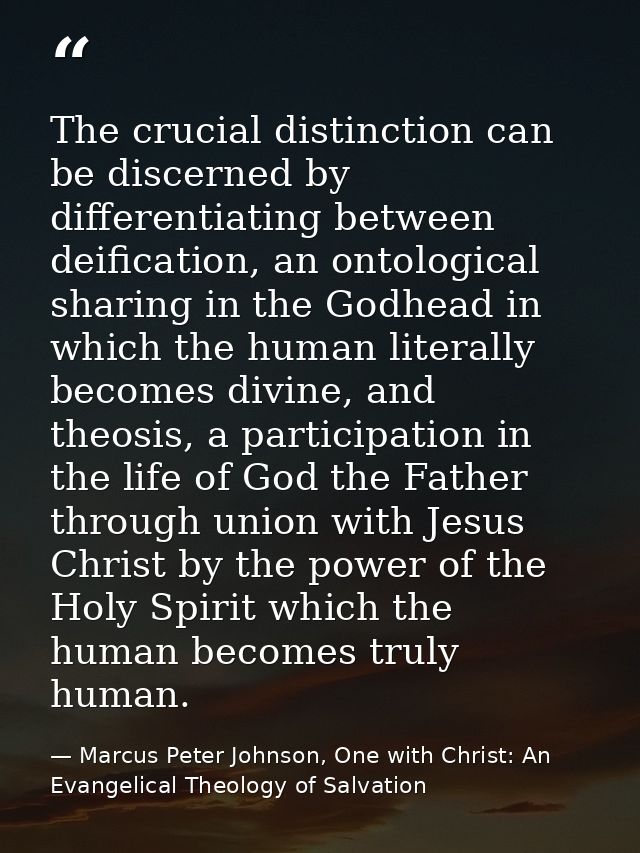The crucial distinction can be discerned by differentiating between deification, an ontological sharing in the Godhead i — Marcus Peter Johnson, One with Christ: An Evangelical Theology of Salvation