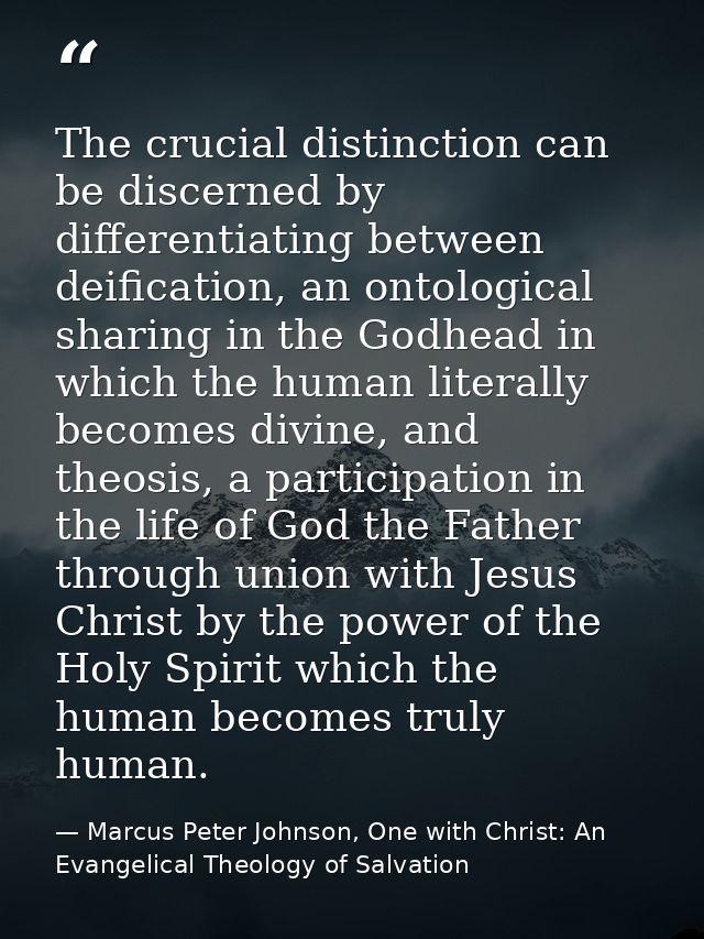 The crucial distinction can be discerned by differentiating between deification, an ontological sharing in the Godhead i — Marcus Peter Johnson, One with Christ: An Evangelical Theology of Salvation