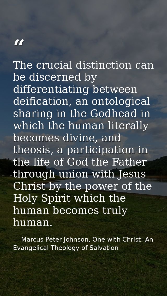 The crucial distinction can be discerned by differentiating between deification, an ontological sharing in the Godhead i — Marcus Peter Johnson, One with Christ: An Evangelical Theology of Salvation