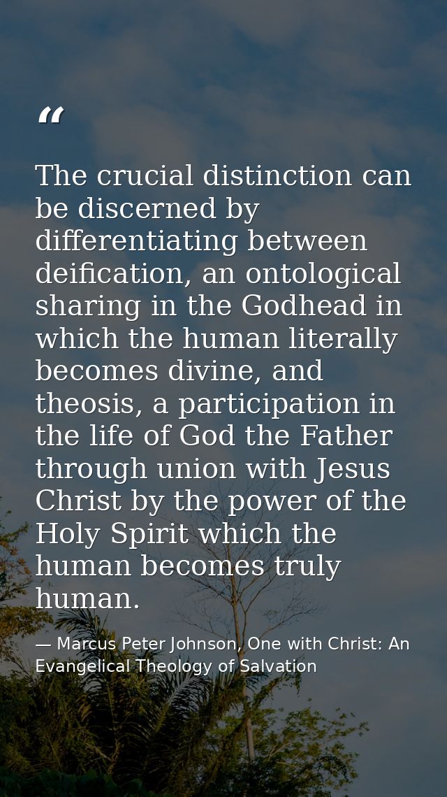 The crucial distinction can be discerned by differentiating between deification, an ontological sharing in the Godhead i — Marcus Peter Johnson, One with Christ: An Evangelical Theology of Salvation