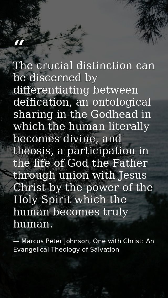 The crucial distinction can be discerned by differentiating between deification, an ontological sharing in the Godhead i — Marcus Peter Johnson, One with Christ: An Evangelical Theology of Salvation