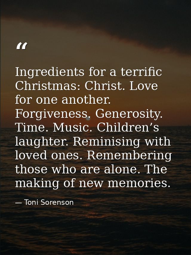 Ingredients for a terrific Christmas: Christ. Love for one another. Forgiveness. Generosity. Time. Music. Children’s lau — Toni Sorenson