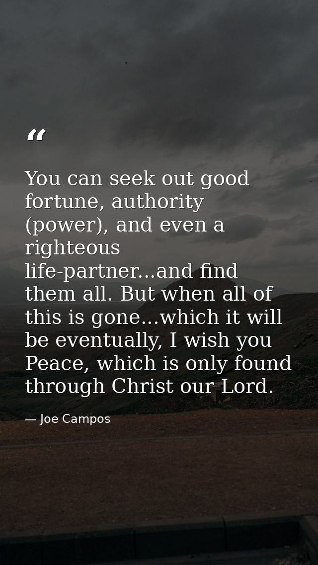 You can seek out good fortune, authority (power), and even a righteous life-partner...and find them all. But when all of — Joe Campos