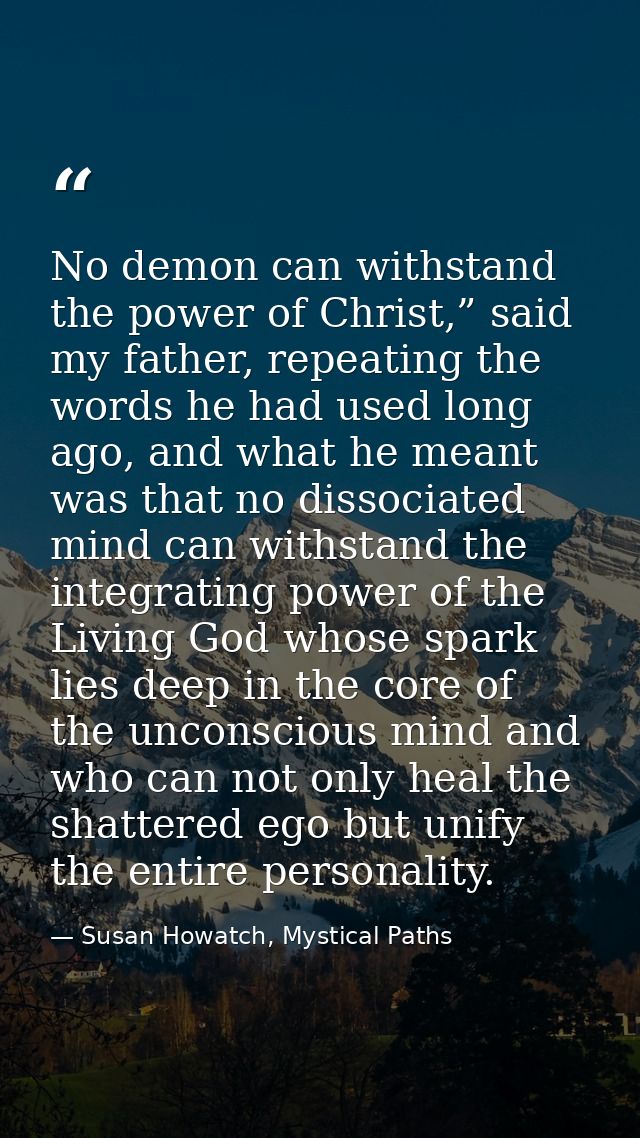 No demon can withstand the power of Christ,” said my father, repeating the words he had used long ago, and what he meant — Susan Howatch, Mystical Paths