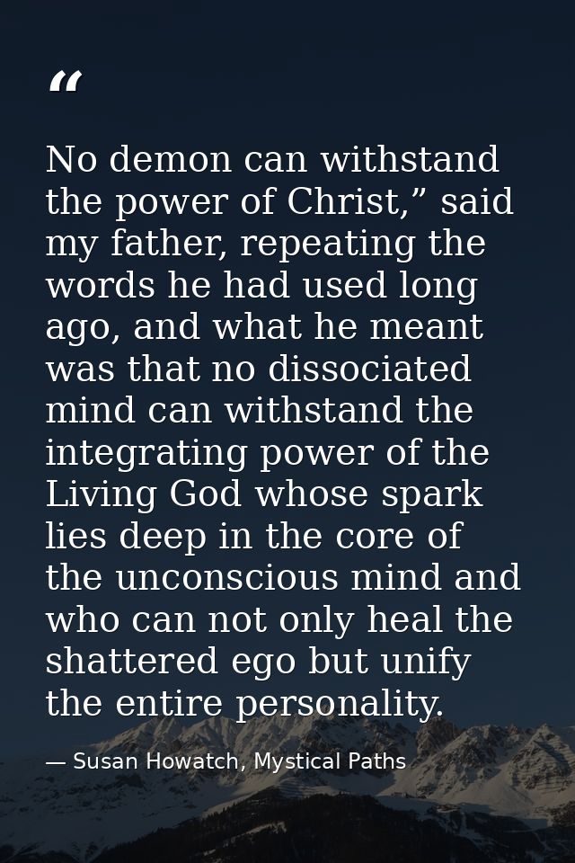 No demon can withstand the power of Christ,” said my father, repeating the words he had used long ago, and what he meant — Susan Howatch, Mystical Paths