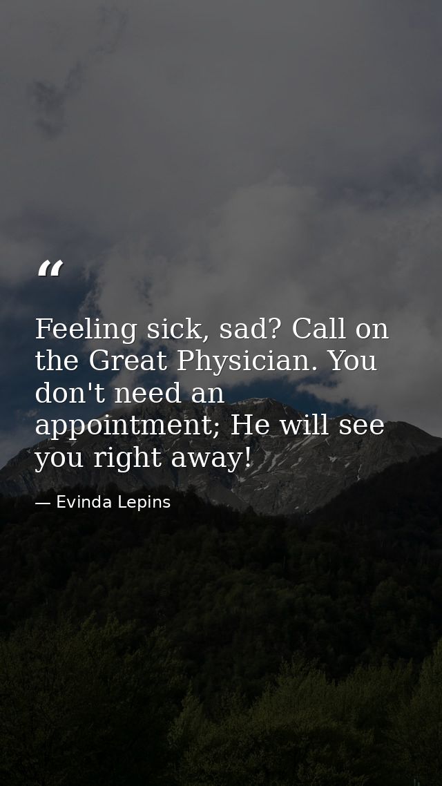 Feeling sick, sad? Call on the Great Physician. You don't need an appointment; He will see you right away! — Evinda Lepins