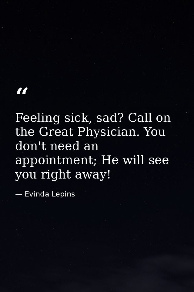 Feeling sick, sad? Call on the Great Physician. You don't need an appointment; He will see you right away! — Evinda Lepins