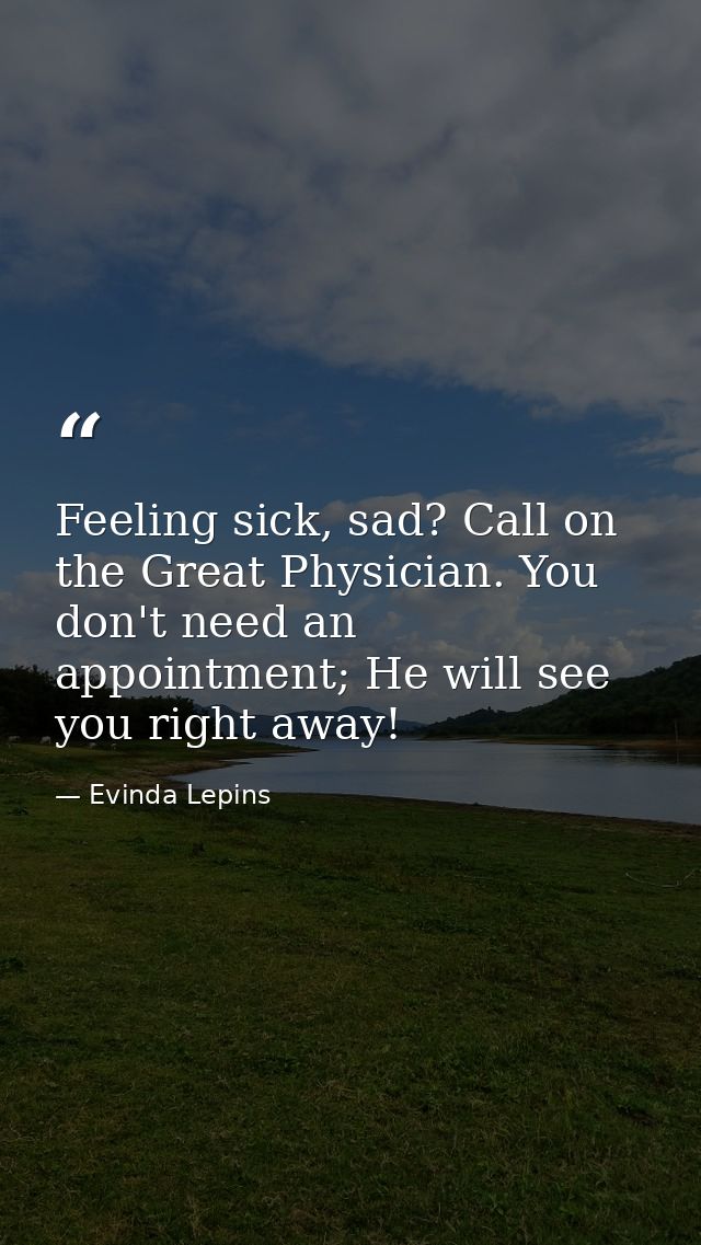 Feeling sick, sad? Call on the Great Physician. You don't need an appointment; He will see you right away! — Evinda Lepins