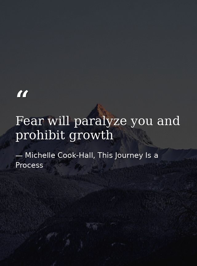 Fear will paralyze you and prohibit growth — Michelle Cook-Hall, This Journey Is a Process