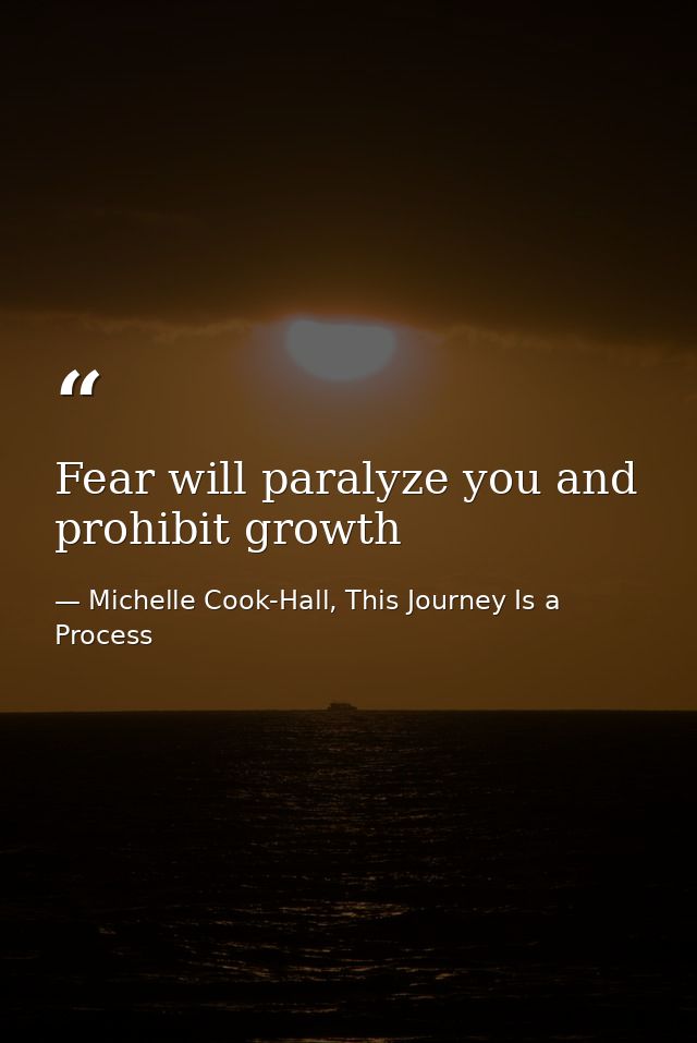 Fear will paralyze you and prohibit growth — Michelle Cook-Hall, This Journey Is a Process
