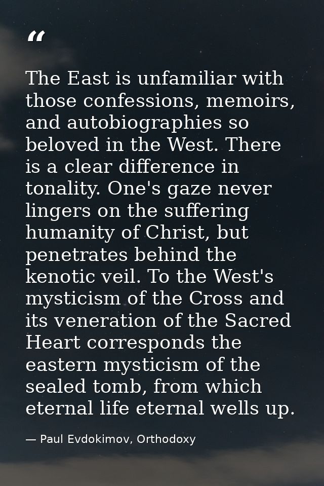 The East is unfamiliar with those confessions, memoirs, and autobiographies so beloved in the West. There is a clear dif — Paul Evdokimov, Orthodoxy