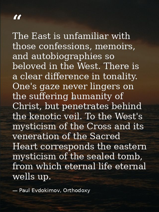 The East is unfamiliar with those confessions, memoirs, and autobiographies so beloved in the West. There is a clear dif — Paul Evdokimov, Orthodoxy