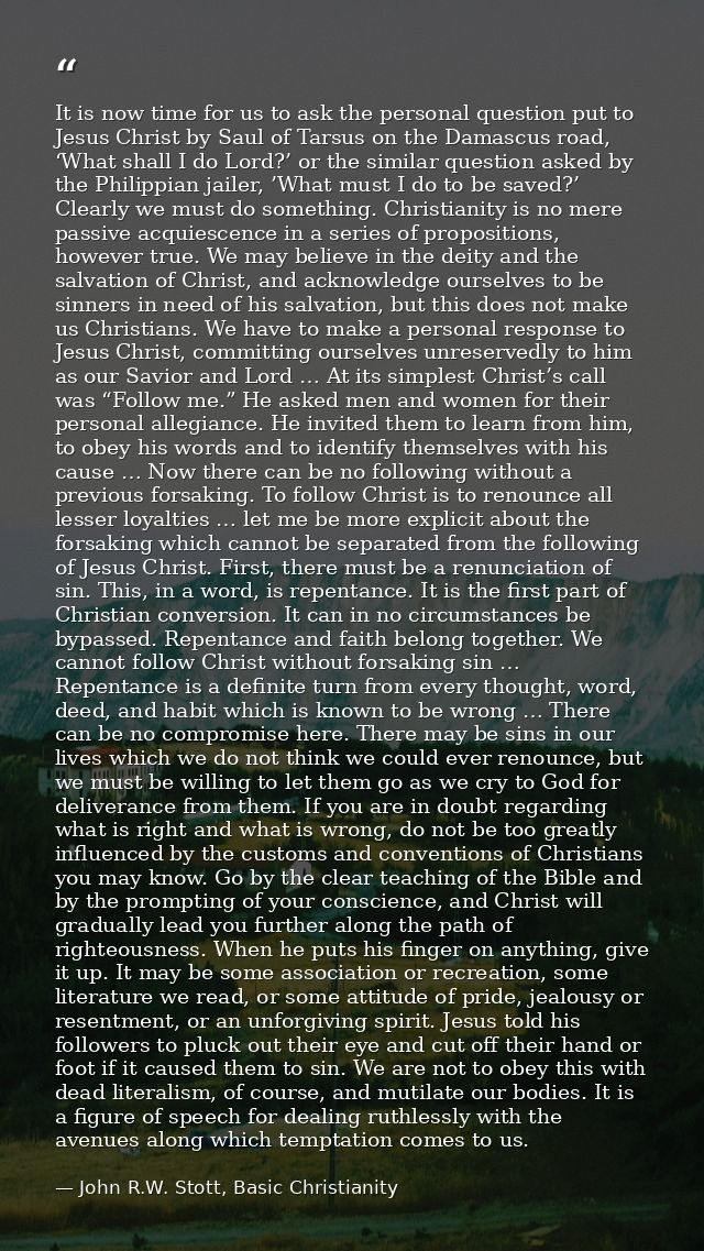 It is now time for us to ask the personal question put to Jesus Christ by Saul of Tarsus on the Damascus road, ‘What sha — John R.W. Stott, Basic Christianity