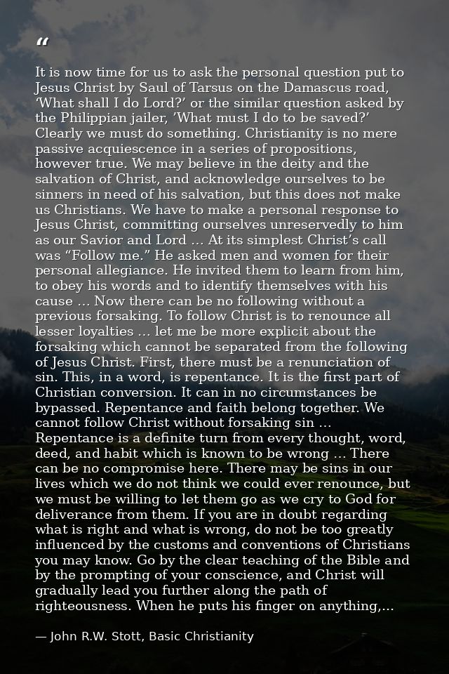 It is now time for us to ask the personal question put to Jesus Christ by Saul of Tarsus on the Damascus road, ‘What sha — John R.W. Stott, Basic Christianity