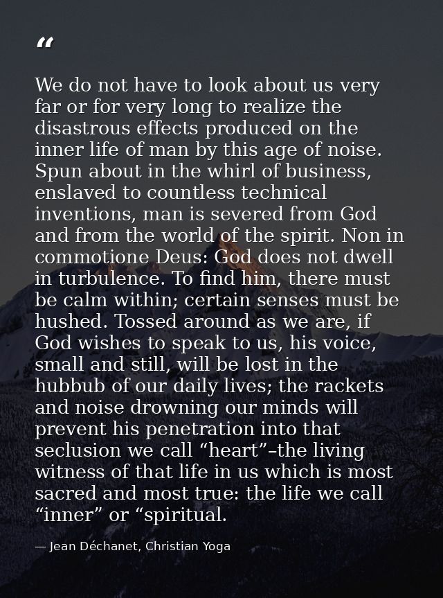 We do not have to look about us very far or for very long to realize the disastrous effects produced on the inner life o — Jean Déchanet, Christian Yoga