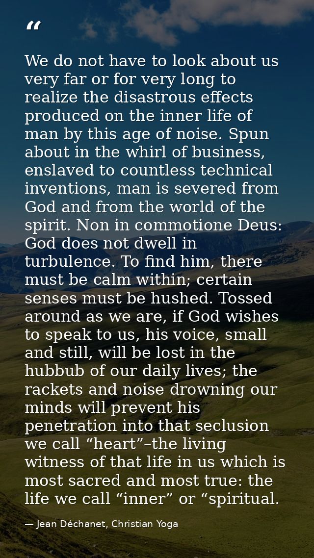We do not have to look about us very far or for very long to realize the disastrous effects produced on the inner life o — Jean Déchanet, Christian Yoga