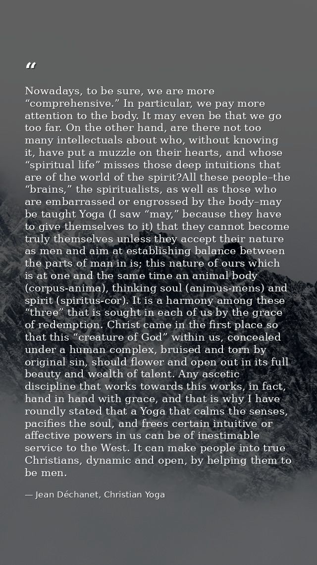 Nowadays, to be sure, we are more “comprehensive.” In particular, we pay more attention to the body. It may even be that — Jean Déchanet, Christian Yoga