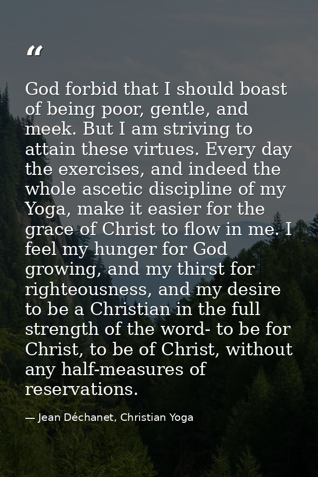 God forbid that I should boast of being poor, gentle, and meek. But I am striving to attain these virtues. Every day the — Jean Déchanet, Christian Yoga