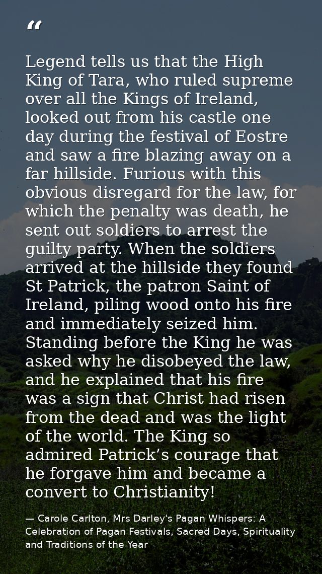 Legend tells us that the High King of Tara, who ruled supreme over all the Kings of Ireland, looked out from his castle  — Carole Carlton, Mrs Darley's Pagan Whispers: A Celebration of Pagan Festivals, Sacred Days, Spirituality and Traditions of the Year