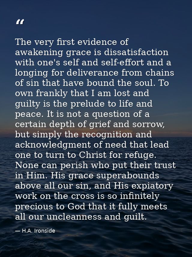 The very first evidence of awakening grace is dissatisfaction with one's self and self-effort and a longing for delivera — H.A. Ironside