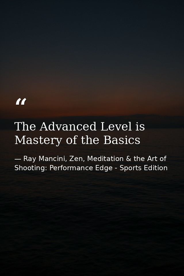 The Advanced Level is Mastery of the Basics — Ray Mancini, Zen, Meditation & the Art of Shooting: Performance Edge - Sports Edition