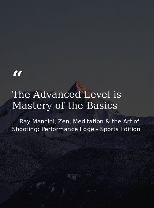 The Advanced Level is Mastery of the Basics — Ray Mancini, Zen, Meditation & the Art of Shooting: Performance Edge - Sports Edition