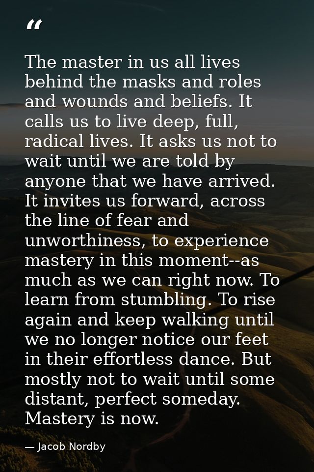The master in us all lives behind the masks and roles and wounds and beliefs. It calls us to live deep, full, radical li — Jacob Nordby
